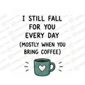 I Still Fall For You Every Day Mostly When Mug - Funny Couple Gift