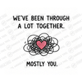 We've Been Through A Lot Together Mostly You Mug - Funny Couple Gift
