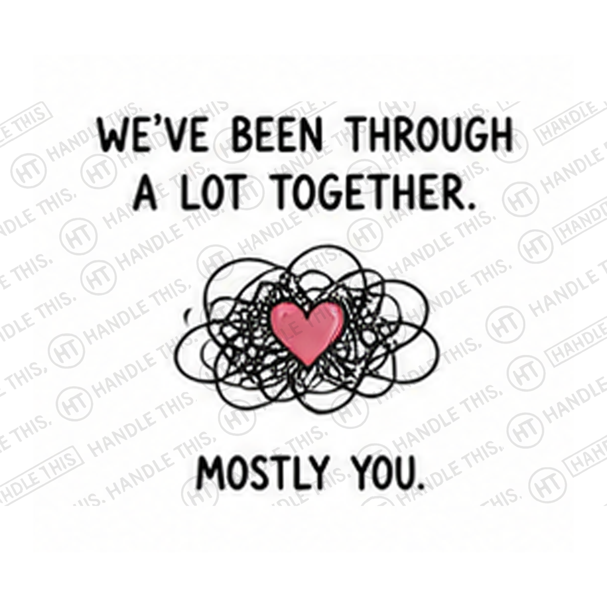 We've Been Through A Lot Together Mostly You Mug - Funny Couple Gift