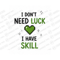 I Don't Need Luck I Have Skill Mug - Hobby Gift