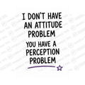 I Don't Have An Attitude Problem You Have A Mug - Funny Gift