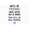 We'll Be Friends Until We're Old Senile Then We'll Mug - Office Humour Gift