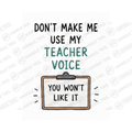 Don't Make Me Use My Teacher Voice You Won't Mug - Office Humour Gift