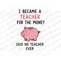 I Became A Teacher For The Money Said No Mug - Office Humour Gift