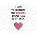 I Have 99 Problems And Shopping Solves Like 86 Mug - Hobby Gift