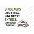Dinosaurs Didn't Read Now They're Extinct Coincidence I Think Mug - Cute Gift